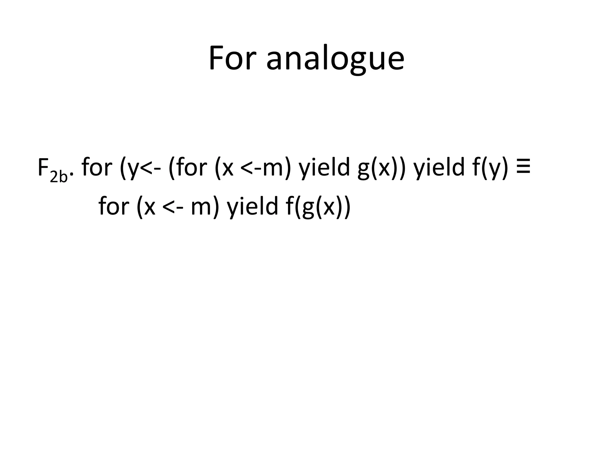 For analogue

F2b. for (y<- (for (x <-m) yield g(x)) yield f(y) ≡
       for (x <- m) yield f(g(x))
 