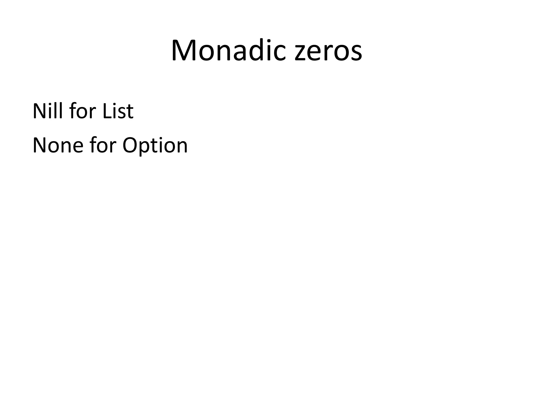 Monadic zeros
Nill for List
None for Option
 