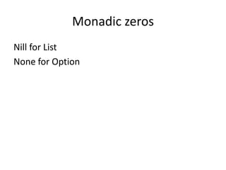 Monadic zeros
Nill for List
None for Option
 