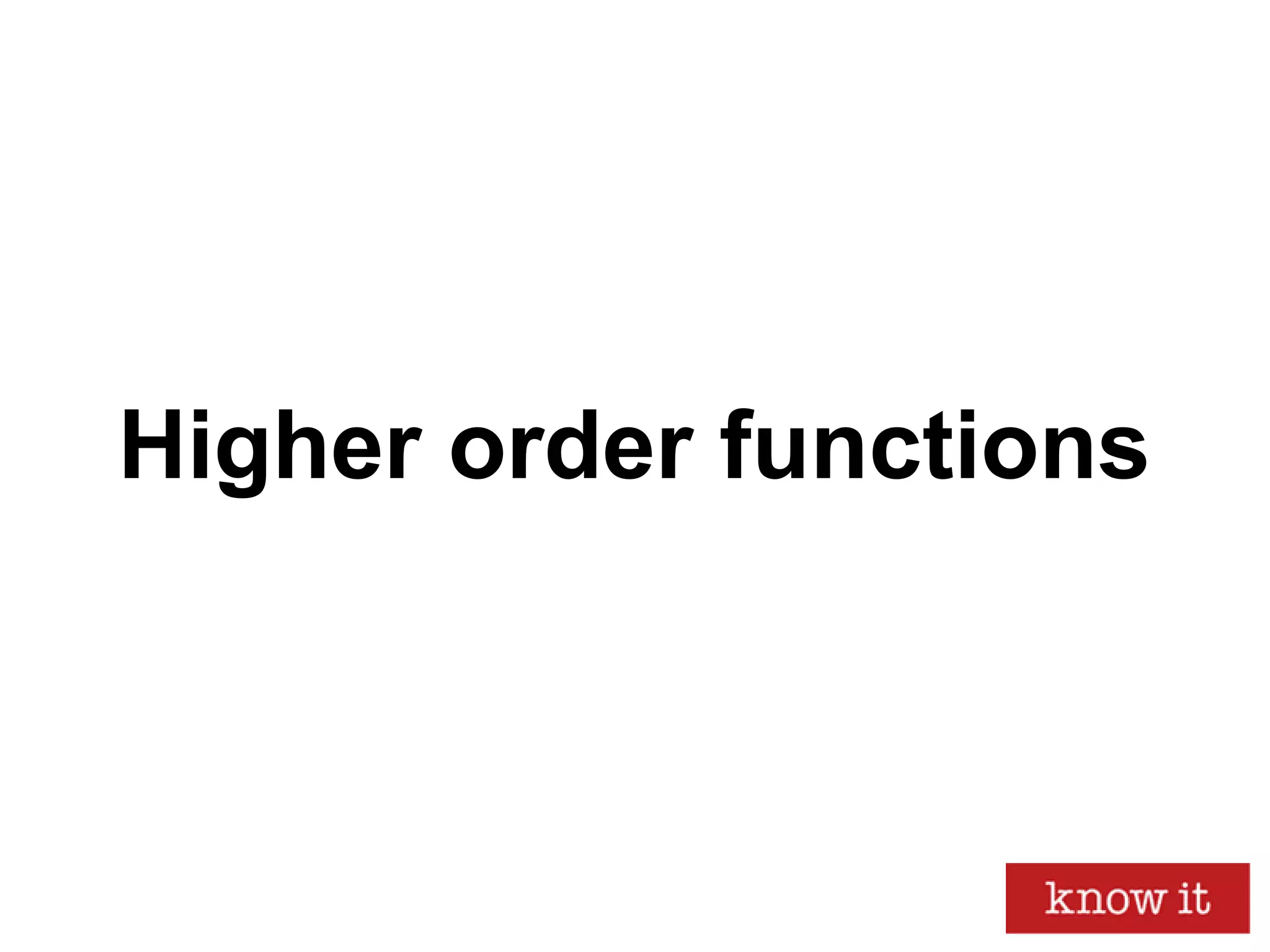 Higher order functions
 