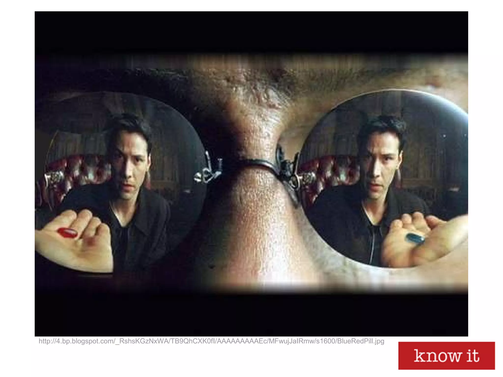 http://4.bp.blogspot.com/_RshsKGzNxWA/TB9QhCXK0fI/AAAAAAAAAEc/MFwujJaIRmw/s1600/BlueRedPill.jpg
 