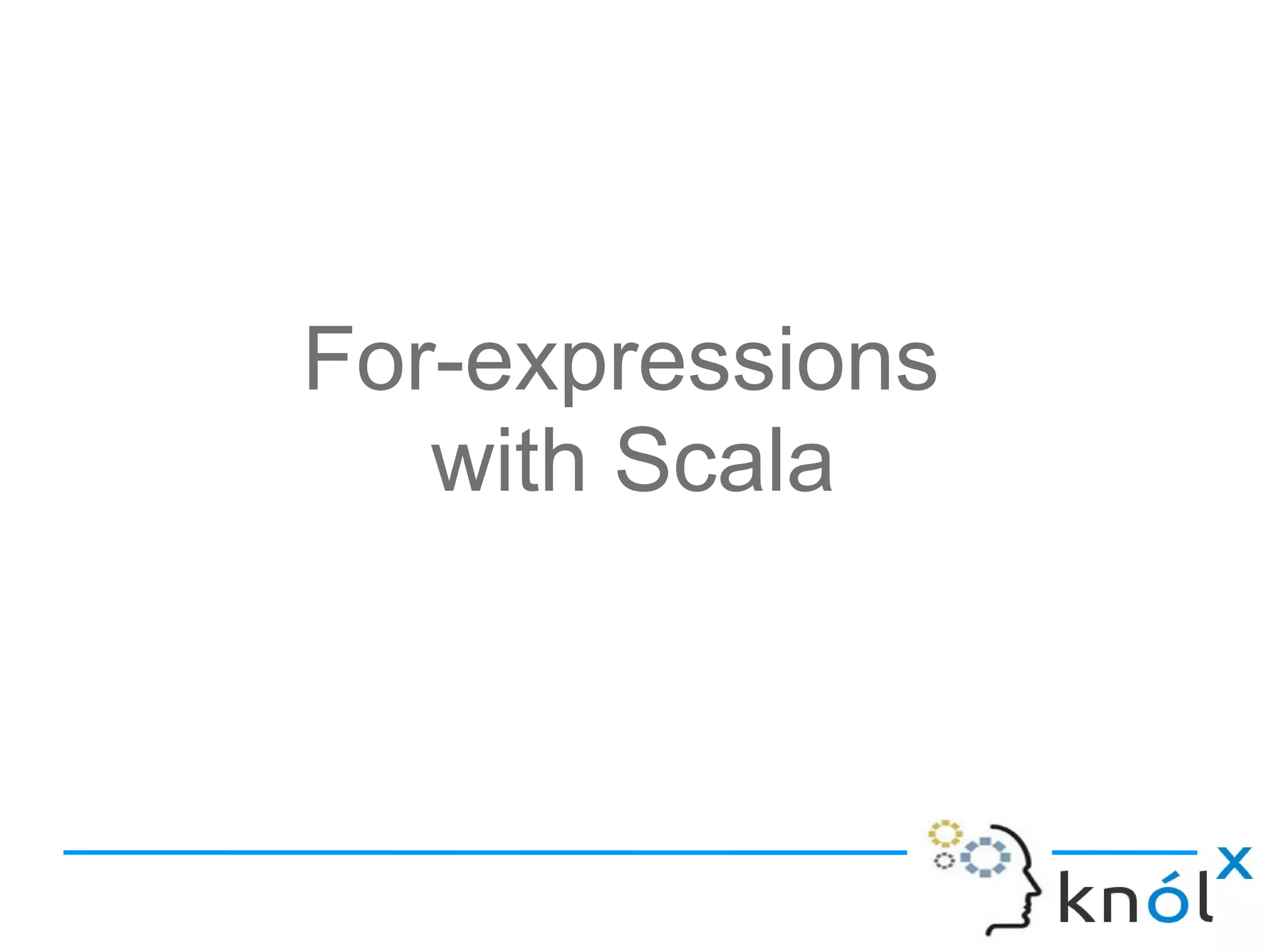 For-expressions
   with Scala
 