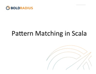 Pa$ern 
Matching 
in 
Scala 
 