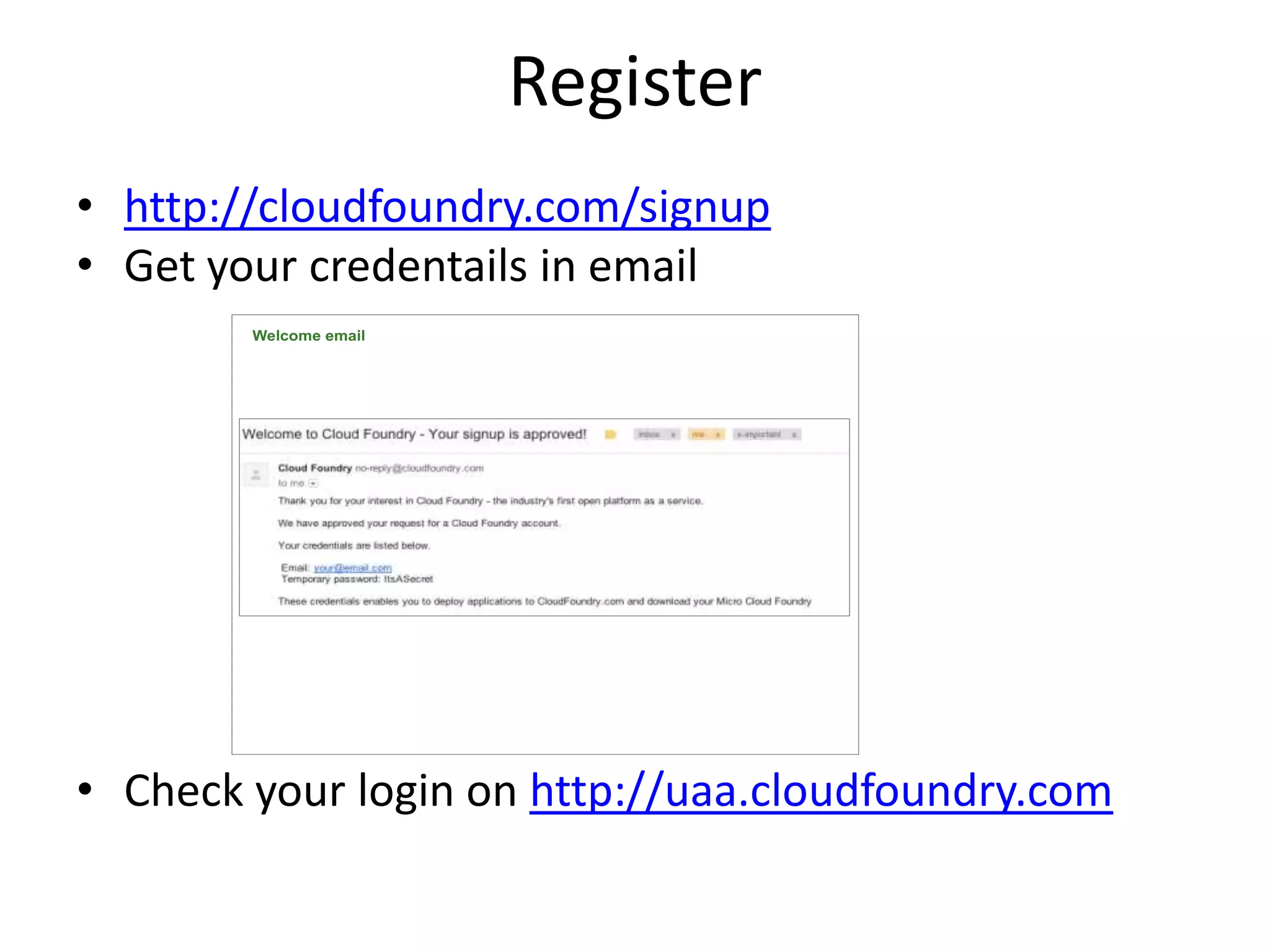 Register
• http://cloudfoundry.com/signup
• Get your credentails in email
        Welcome email




                                   28




• Check your login on http://uaa.cloudfoundry.com
 