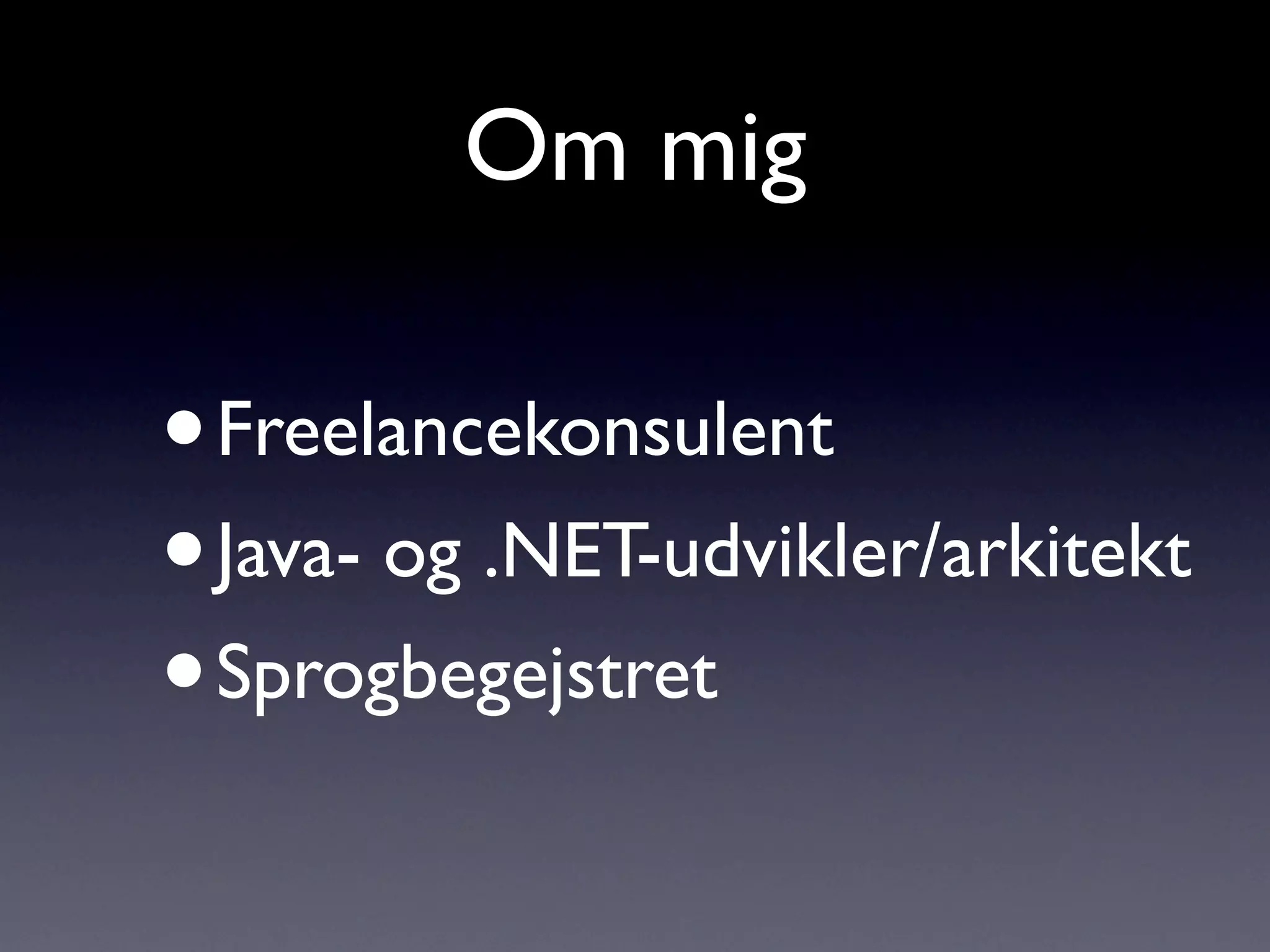 Om mig

•Freelancekonsulent
• Java- og .NET-udvikler/arkitekt
• Sprogbegejstret
 
