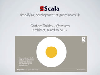 simplifying development at guardian.co.uk

       Graham Tackley - @tackers
        architect, guardian.co.uk
 