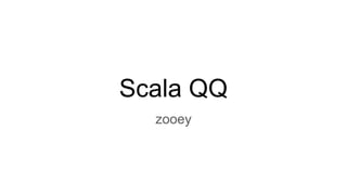 Scala QQ
zooey
 