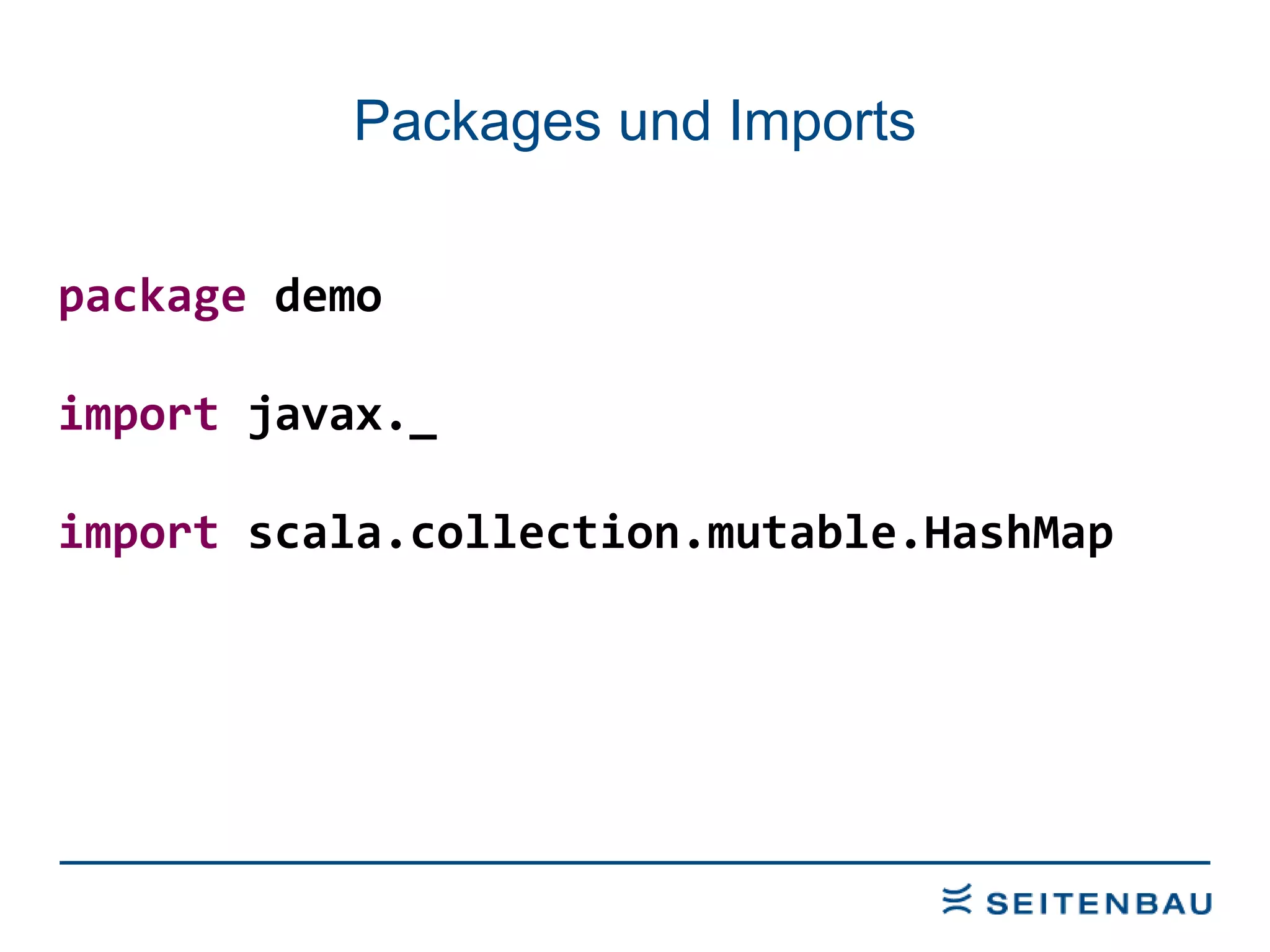 Packages und Imports package  demo import  javax._ import  scala.collection.mutable.HashMap 