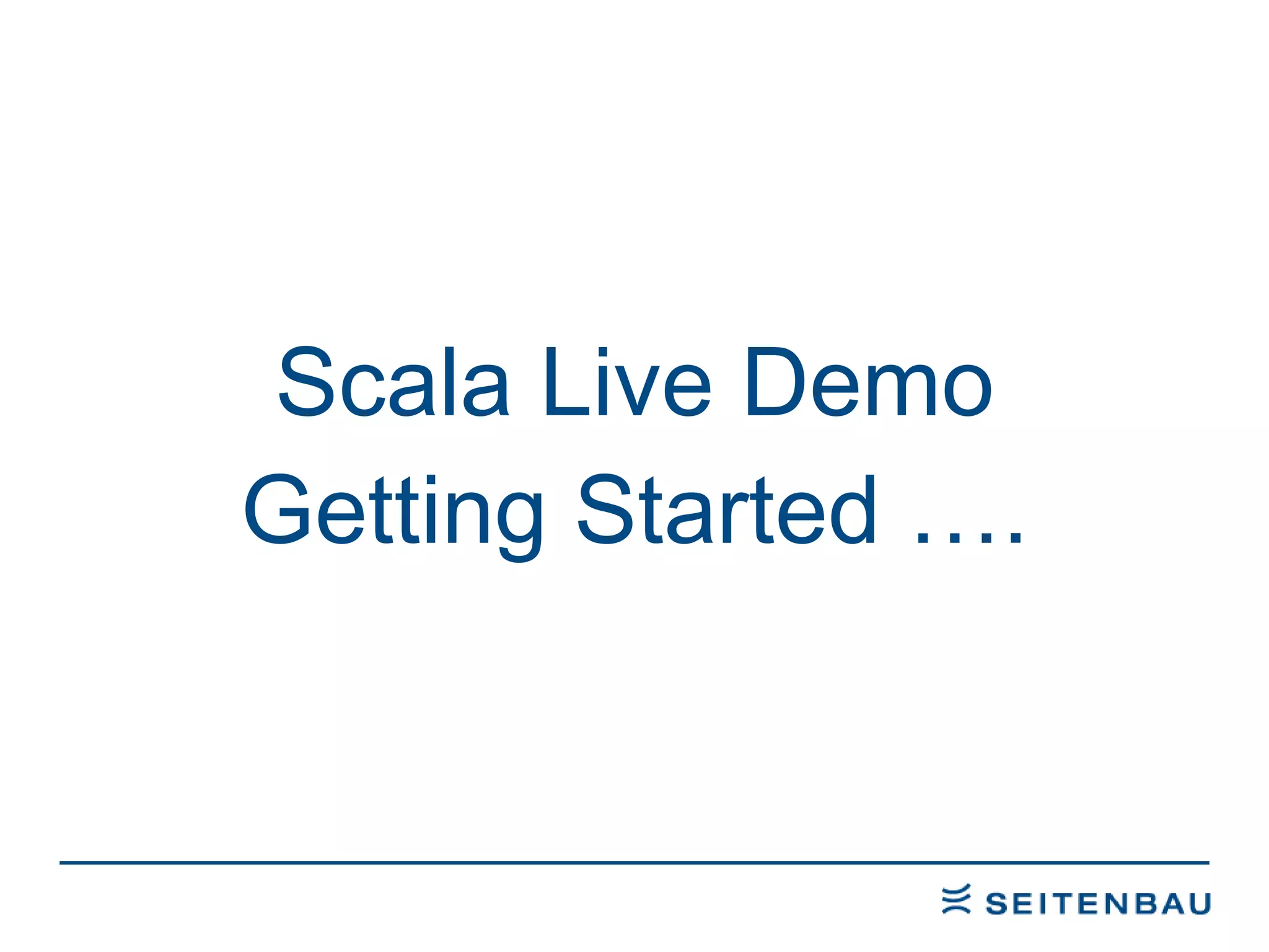 Scala Live Demo Getting Started …. 