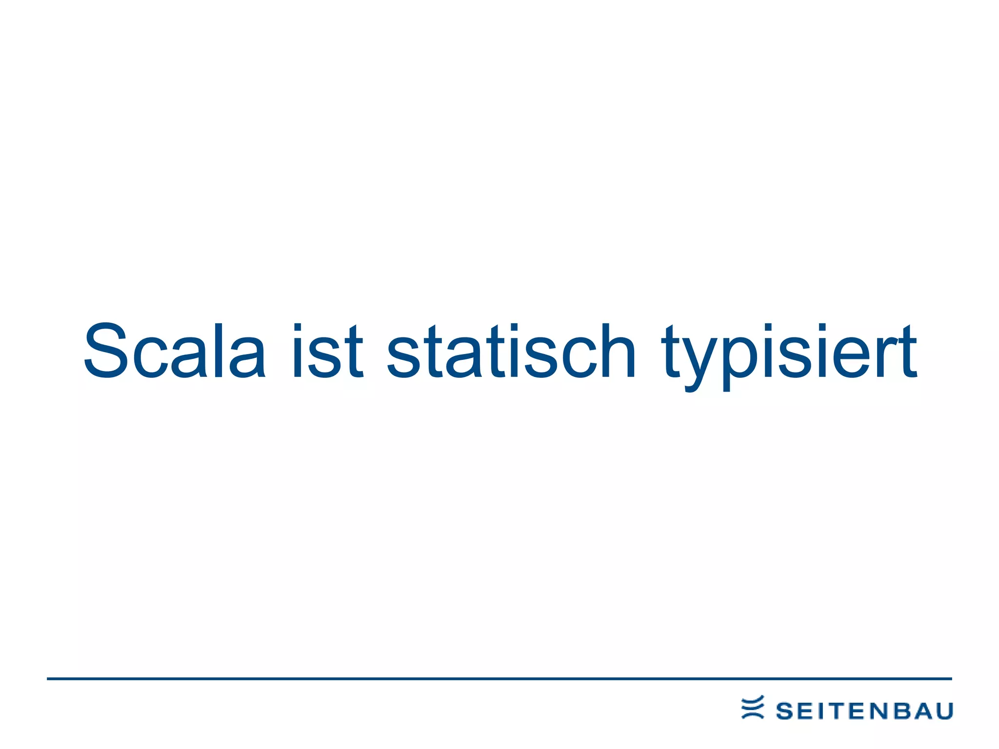 Scala ist statisch typisiert 