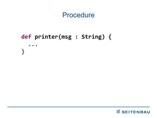 Procedure def  printer(msg : String) { ... } 
