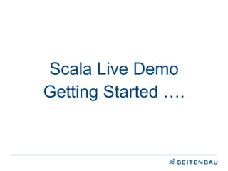 Scala Live Demo Getting Started …. 