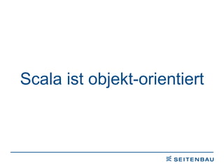 Scala ist objekt-orientiert 