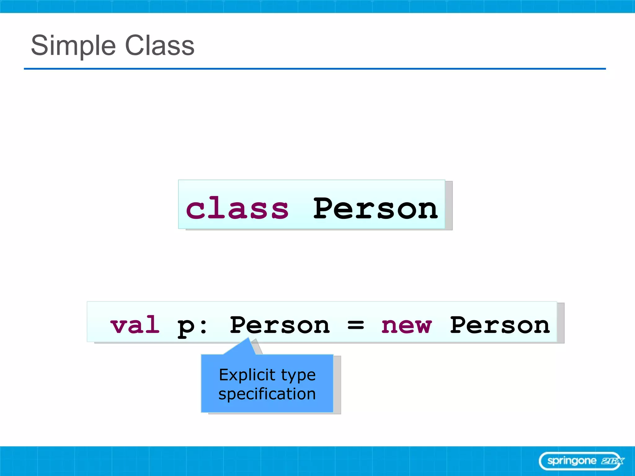 Simple Class class  Person val  p: Person =  new  Person Explicit type specification 