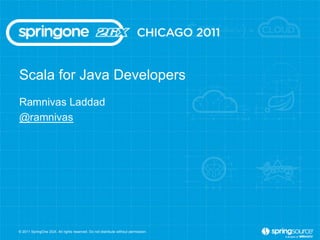 Scala for Java Developers © 2011 SpringOne 2GX. All rights reserved. Do not distribute without permission.  