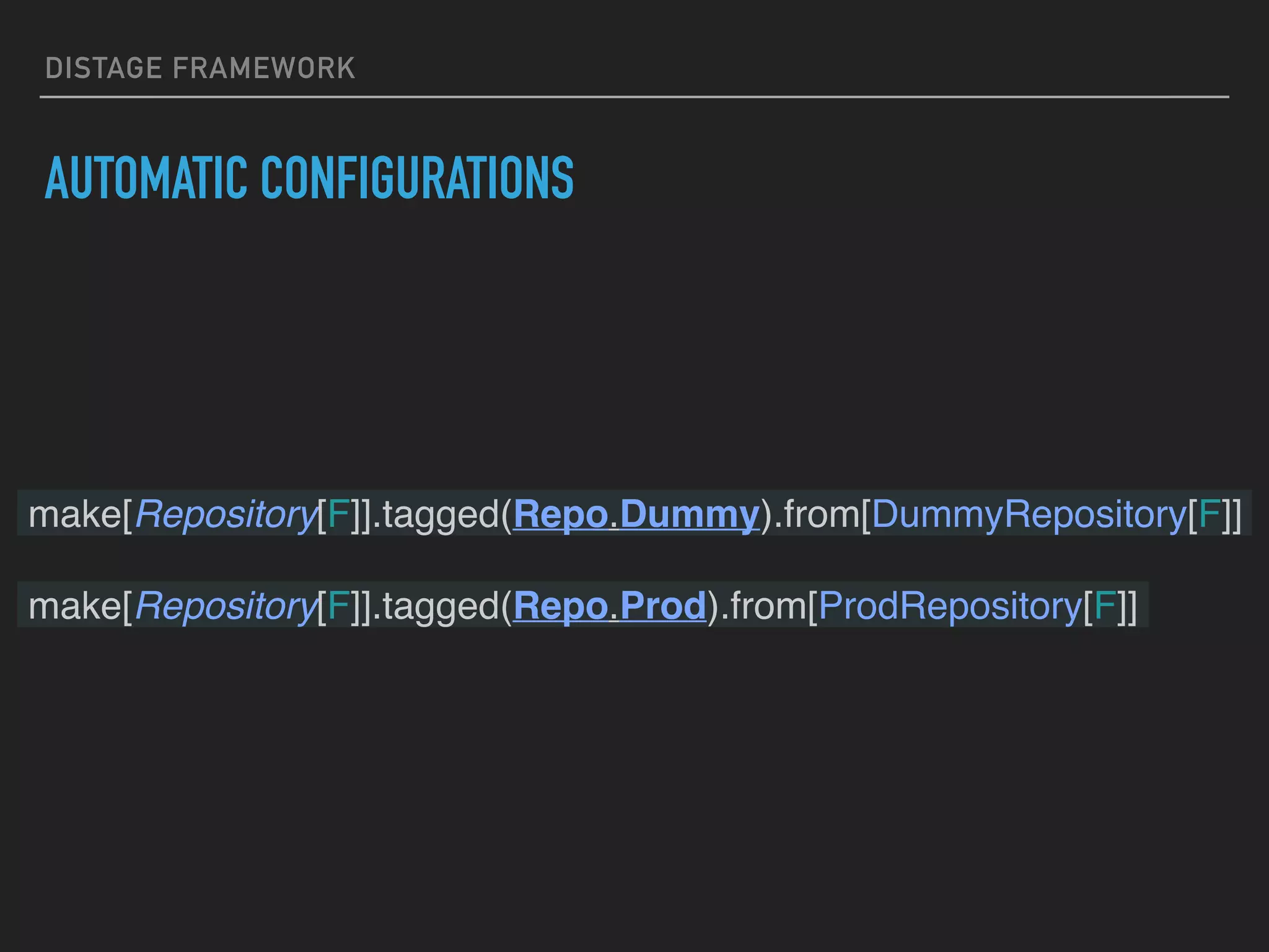 DISTAGE FRAMEWORK
AUTOMATIC CONFIGURATIONS
make[Repository[F]].tagged(Repo.Dummy).from[DummyRepository[F]]
make[Repository[F]].tagged(Repo.Prod).from[ProdRepository[F]]
 