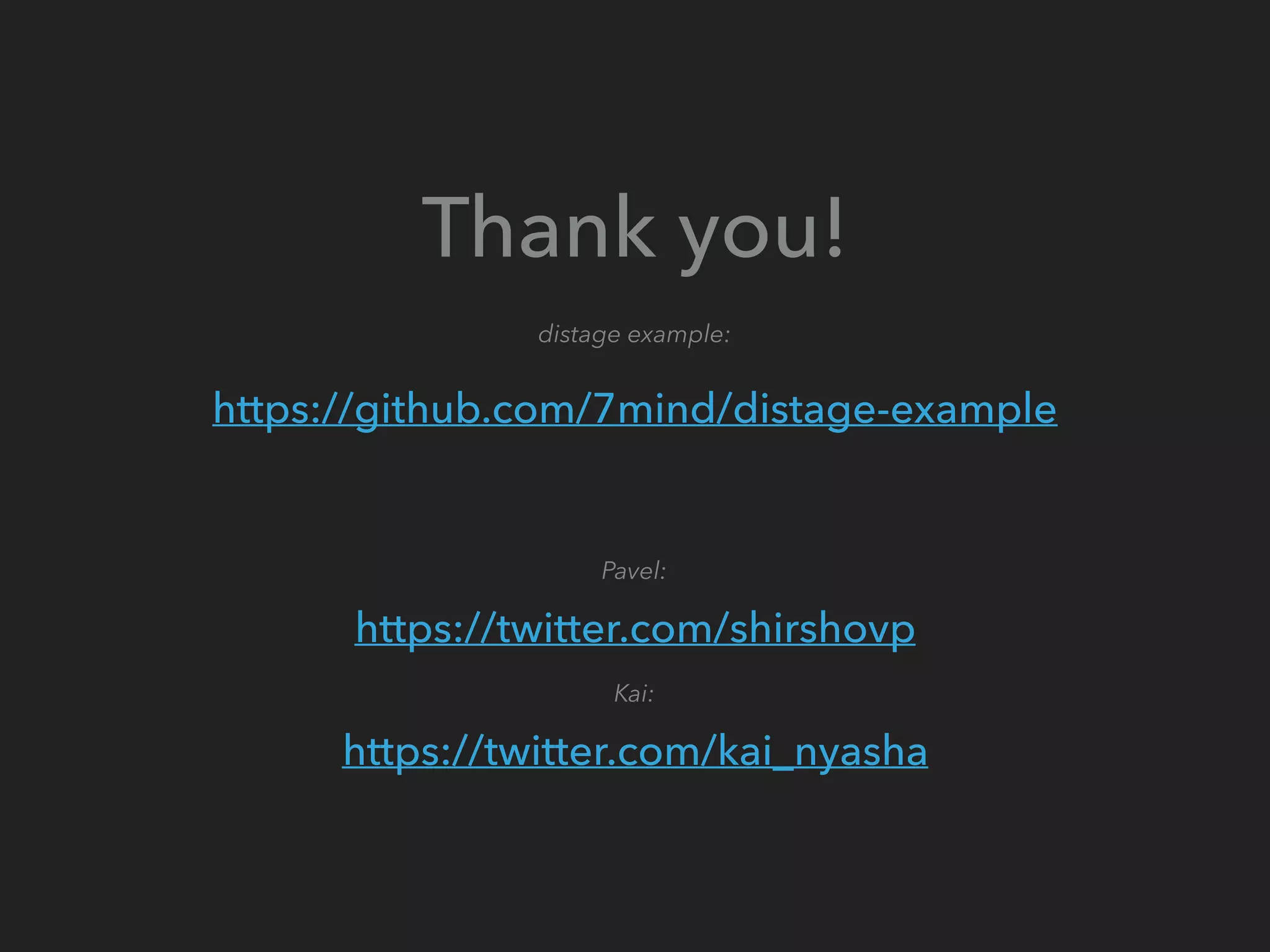 Thank you!
distage example:
https://github.com/7mind/distage-example
Pavel:
https://twitter.com/shirshovp
Kai:
https://twitter.com/kai_nyasha
 