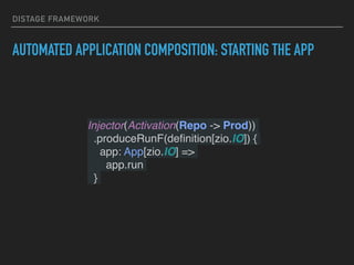 DISTAGE FRAMEWORK
AUTOMATED APPLICATION COMPOSITION: STARTING THE APP
Injector(Activation(Repo -> Prod))
.produceRunF(deﬁnition[zio.IO]) {
app: App[zio.IO] =>
app.run
}
 