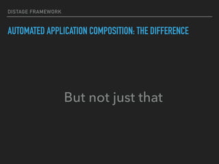 DISTAGE FRAMEWORK
AUTOMATED APPLICATION COMPOSITION: THE DIFFERENCE
But not just that
 