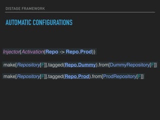 DISTAGE FRAMEWORK
AUTOMATIC CONFIGURATIONS
Injector(Activation(Repo -> Repo.Prod))
make[Repository[F]].tagged(Repo.Dummy).from[DummyRepository[F]]
make[Repository[F]].tagged(Repo.Prod).from[ProdRepository[F]]
 