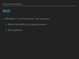 DISTAGE FRAMEWORK
ROLES
▸ Multiple "microservices" per process
▸ More ﬂexibility for deployments
▸ Simulations
 