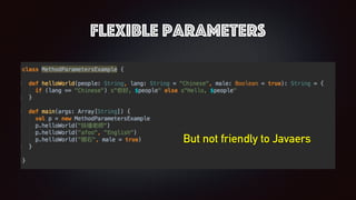 Flexible Parameters
But not friendly to Javaers
 