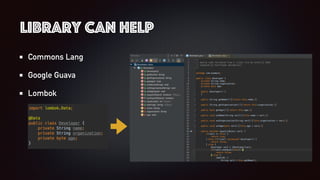 Library can help
Commons Lang
Google Guava
Lombok
 