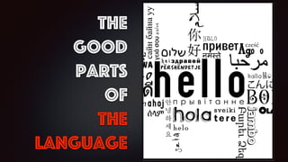 The
Good
Parts
Of
The
Language
 