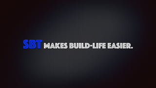 SBTmakes build-life easier.
 
