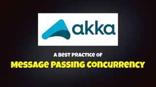 A Best Practice Of
Message Passing Concurrency
 