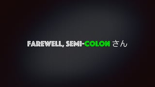farewell, semi-colon
 