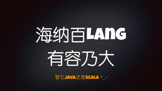 海纳百Lang
有容乃大
Java Scala ^_-
 