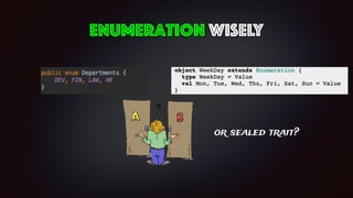 enumeration wisely
or sealed trait?
 