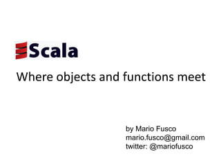 Whereobjects and functionsmeet by Mario Fusco mario.fusco@gmail.com twitter: @mariofusco 