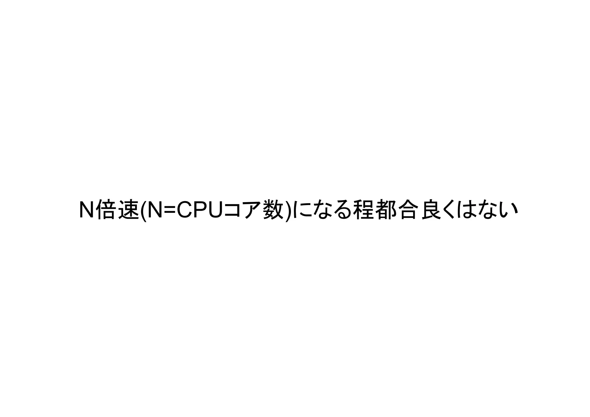 N倍速(N=CPUコア数)になる程都合良くはない
 