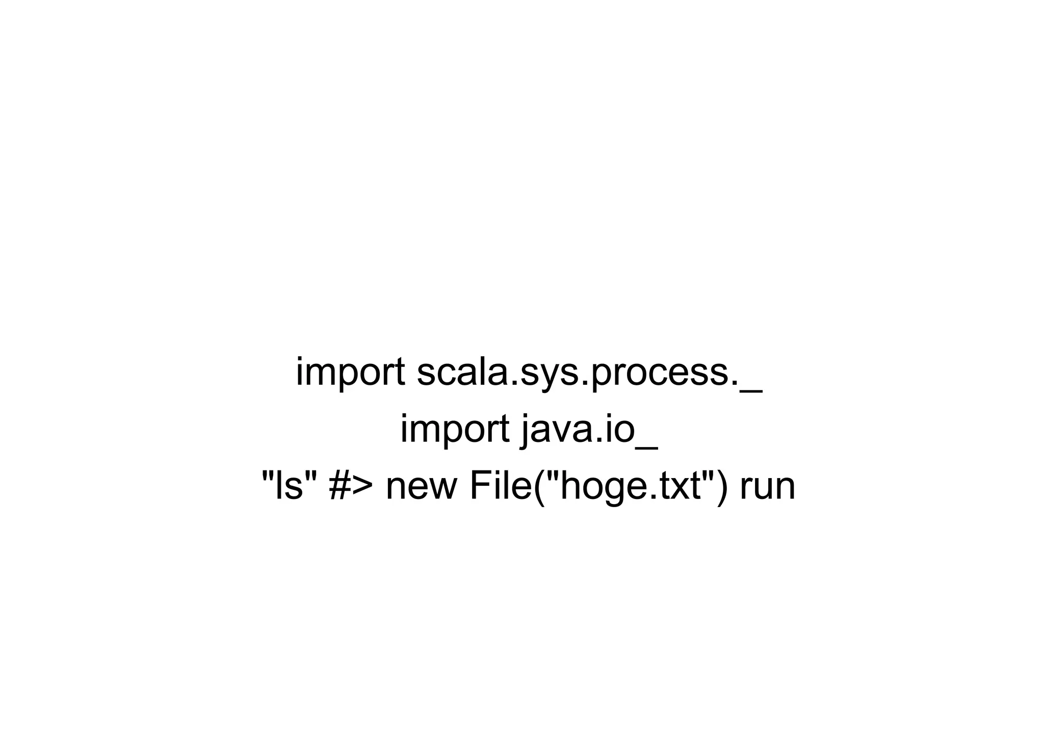 import scala.sys.process._
         import java.io_
"ls" #> new File("hoge.txt") run
 