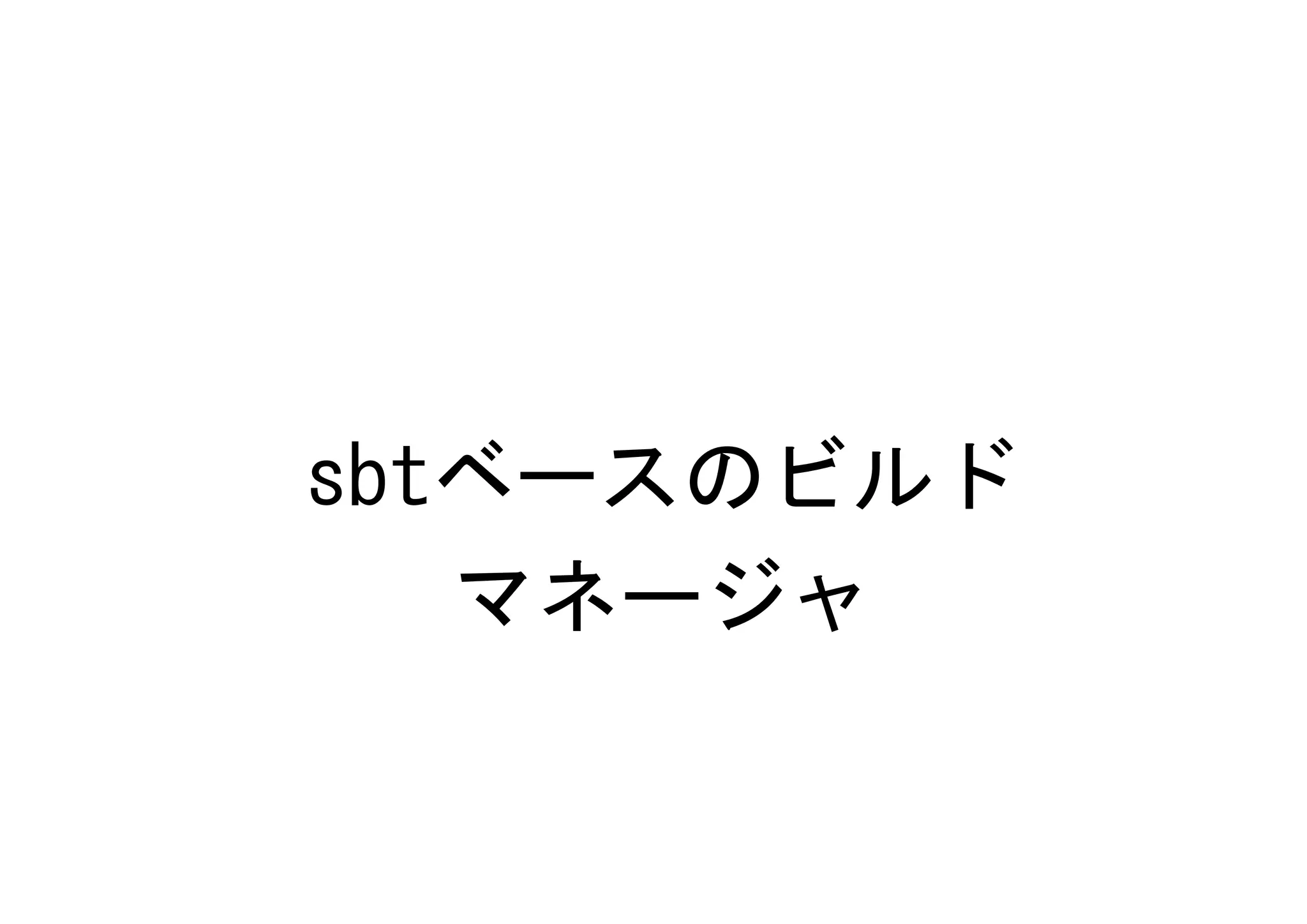 sbtベースのビルド
   マネージャ
 