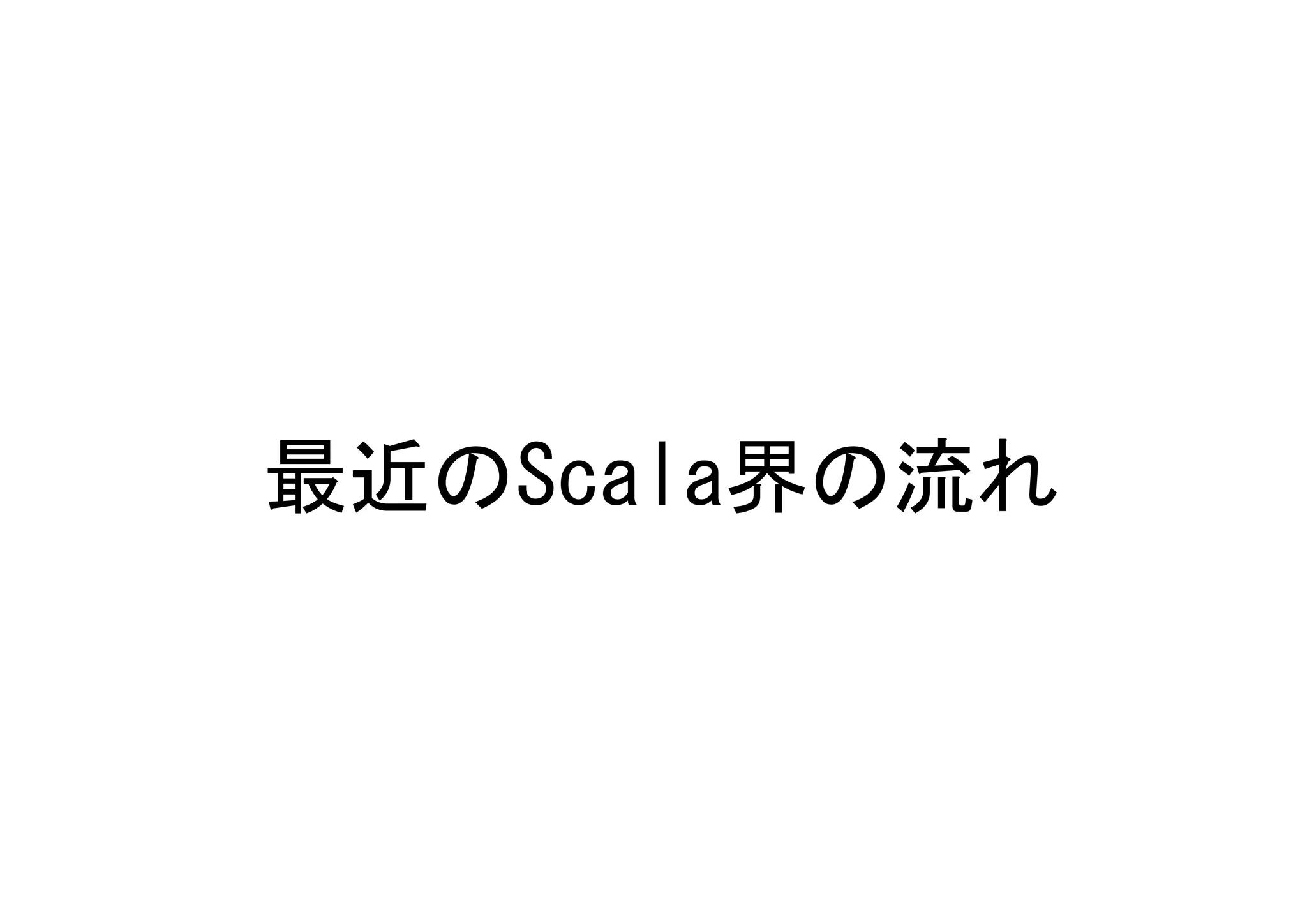 最近のScala界の流れ
 