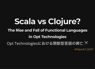 Scala vs Clojure?
The Rise and Fall of Functional Languages
in Opt Technologies
1
 