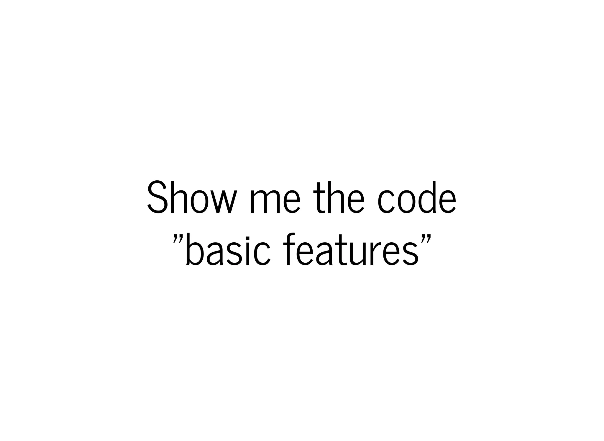 Show me the code
"basic features"
 