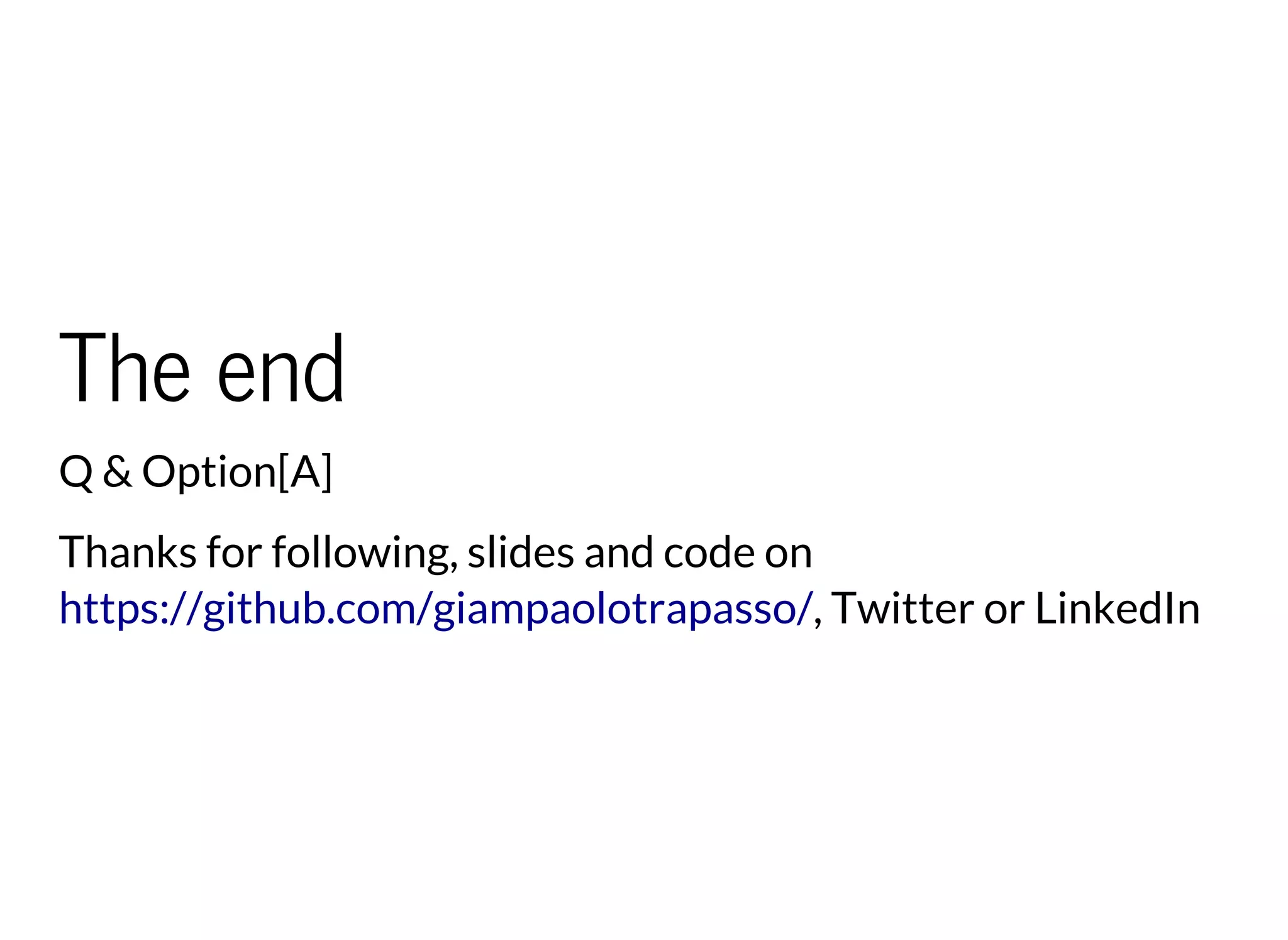 The end
Q & Option[A]
Thanks for following, slides and code on
, Twitter or LinkedInhttps://github.com/giampaolotrapasso/
 