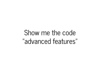 Show me the code
"advanced features"
 