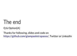 The end
Q & Option[A]
Thanks for following, slides and code on
, Twitter or LinkedInhttps://github.com/giampaolotrapasso/
 