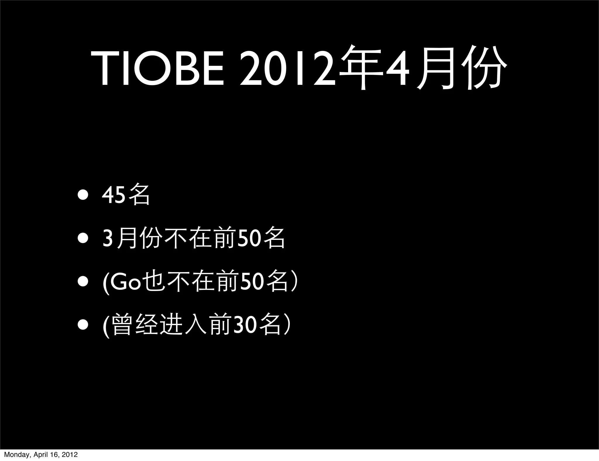 TIOBE 2012年4月份

                     • 45名
                     • 3月份不在前50名
                     • (Go也不在前50名）
                     • (曾经进入前30名）

Monday, April 16, 2012
 