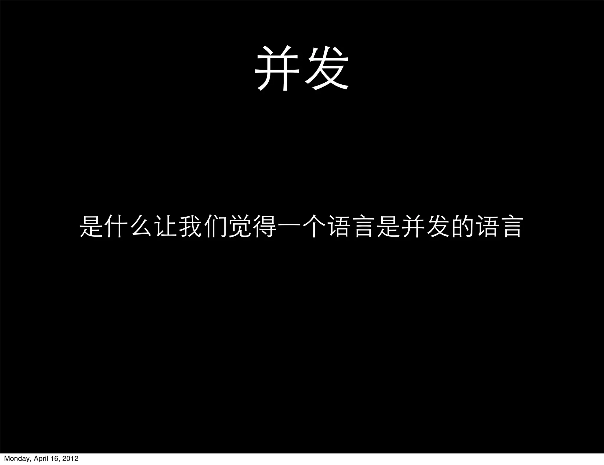 并发


                         是什么让我们觉得一个语言是并发的语言




Monday, April 16, 2012
 