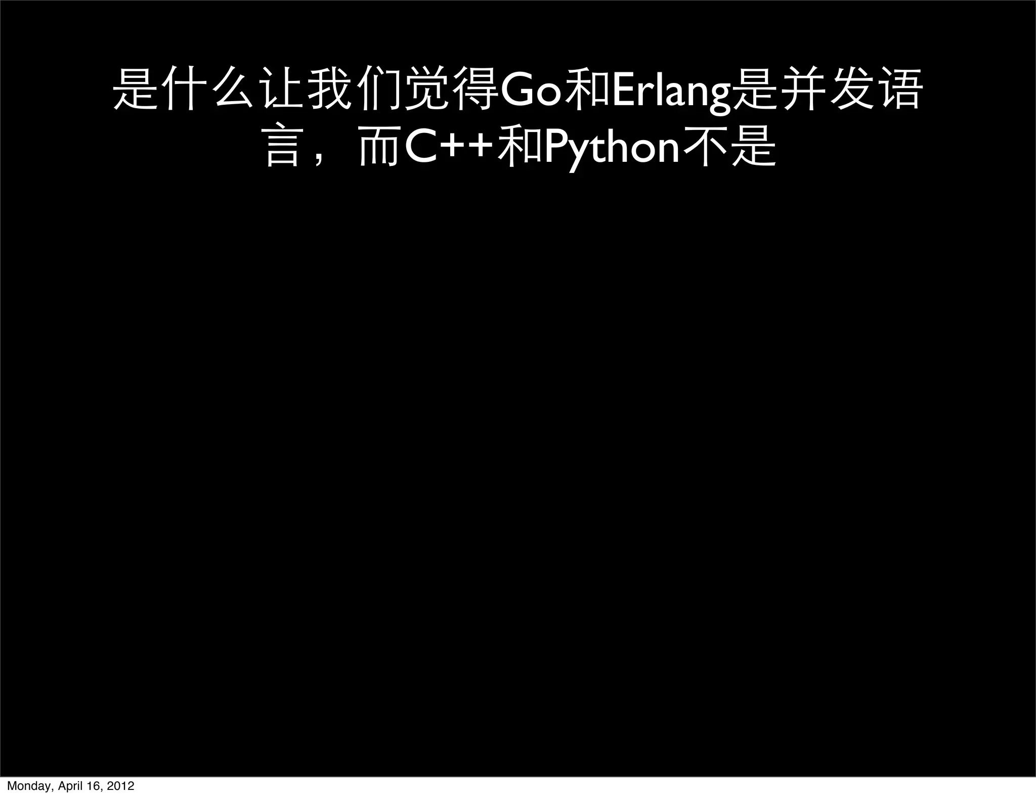 是什么让我们觉得Go和Erlang是并发语
                    言，而C++和Python不是




Monday, April 16, 2012
 