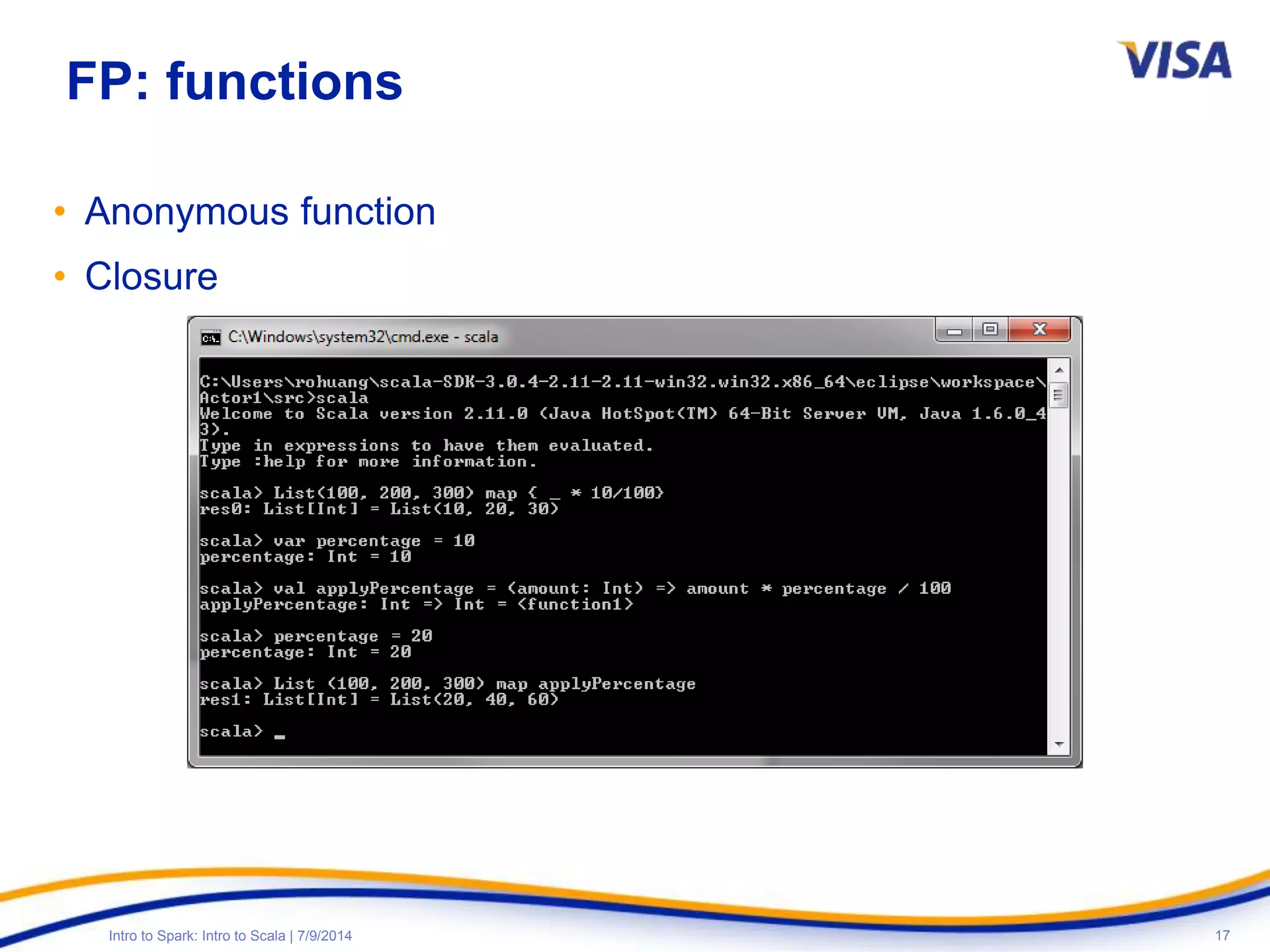 17Intro to Spark: Intro to Scala | 7/9/2014
FP: functions
• Anonymous function
• Closure
 