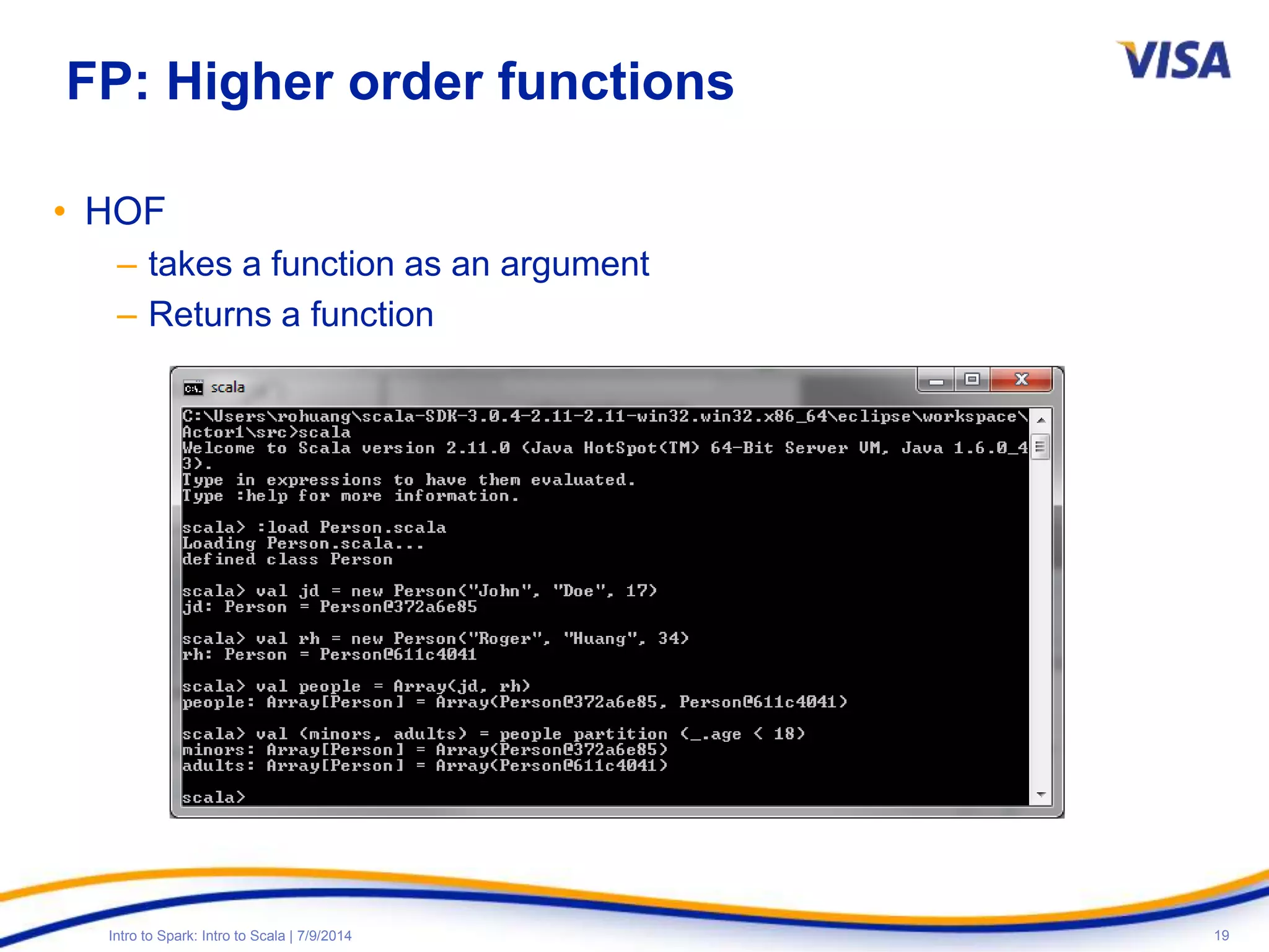 19Intro to Spark: Intro to Scala | 7/9/2014
FP: Higher order functions
• HOF
– takes a function as an argument
– Returns a function
 