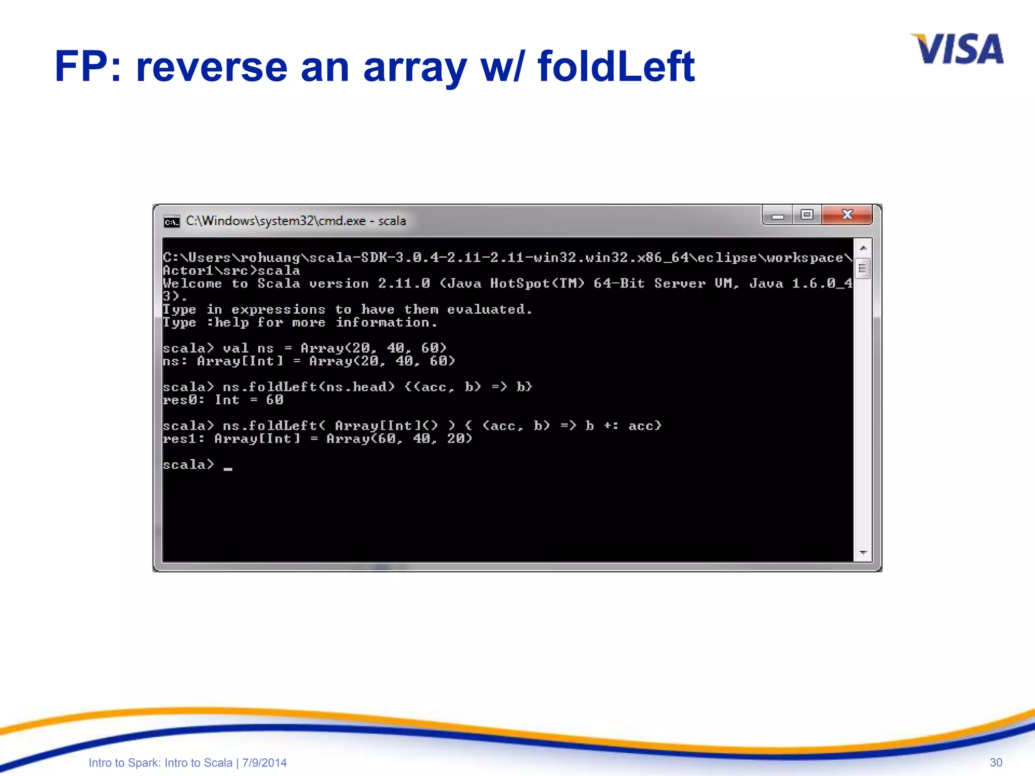 30Intro to Spark: Intro to Scala | 7/9/2014
FP: reverse an array w/ foldLeft
 