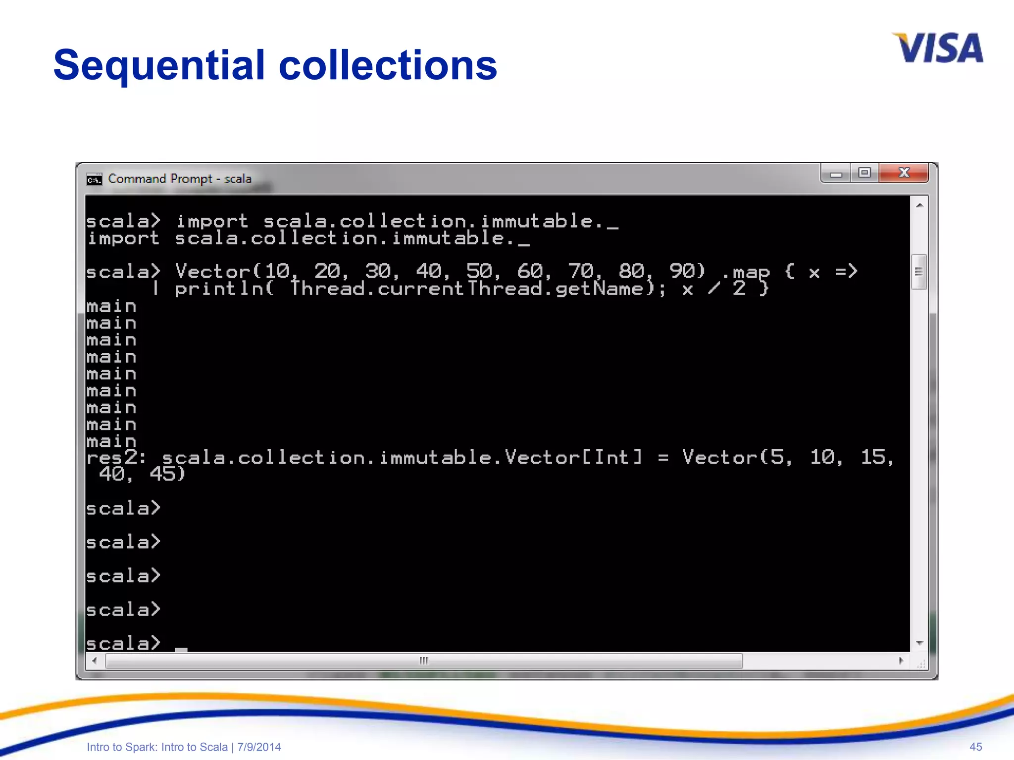 45Intro to Spark: Intro to Scala | 7/9/2014
Sequential collections
 